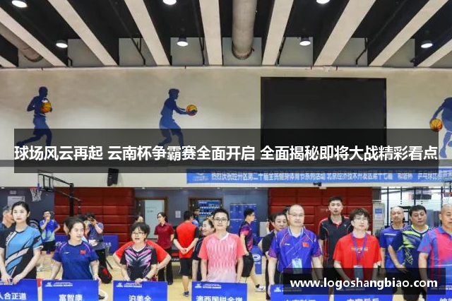 球场风云再起 云南杯争霸赛全面开启 全面揭秘即将大战精彩看点