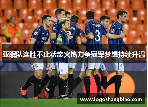 亚眠队连胜不止状态火热力争冠军梦想持续升温
