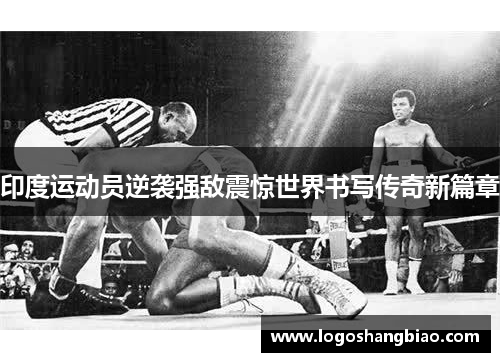 印度运动员逆袭强敌震惊世界书写传奇新篇章