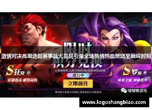 激情对决高潮迭起赛事战火蔓延引爆全场热情热血燃烧至巅峰时刻
