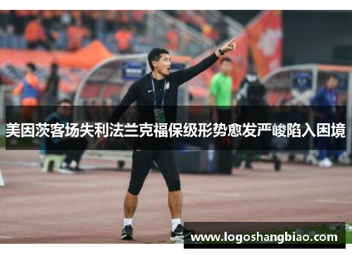美因茨客场失利法兰克福保级形势愈发严峻陷入困境