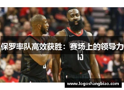 保罗率队高效获胜：赛场上的领导力