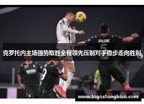 克罗托内主场强势取胜全程领先压制对手稳步走向胜利